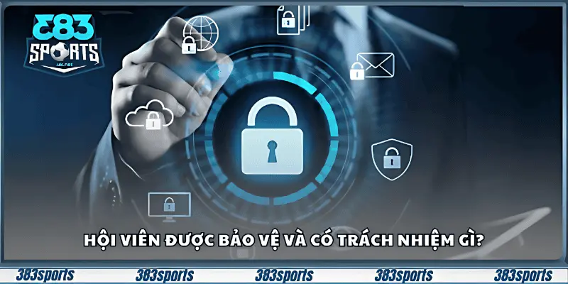 Hội viên được bảo vệ và có trách nhiệm gì?