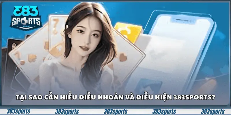Tại sao cần hiểu điều khoản và điều kiện 383sports?