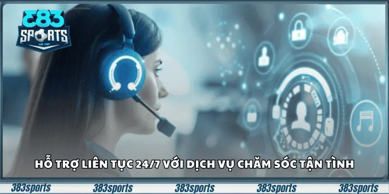 Hỗ trợ liên tục 24/7 với dịch vụ chăm sóc tận tình